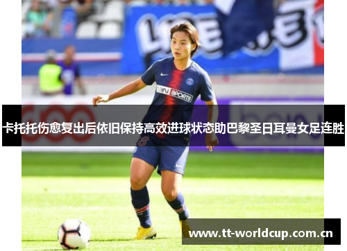 卡托托伤愈复出后依旧保持高效进球状态助巴黎圣日耳曼女足连胜